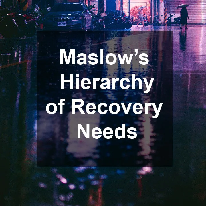 Maslow’s Hierarchy of (Recovery) Needs