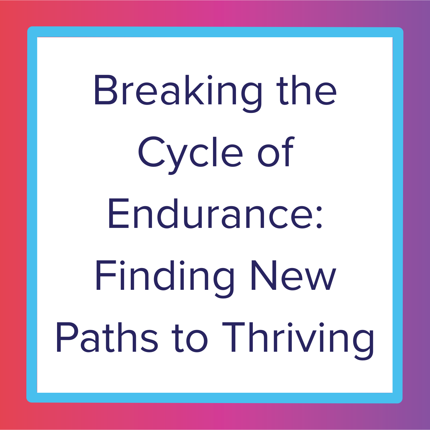 Breaking the Cycle of Endurance: Finding New Paths Towards Thriving