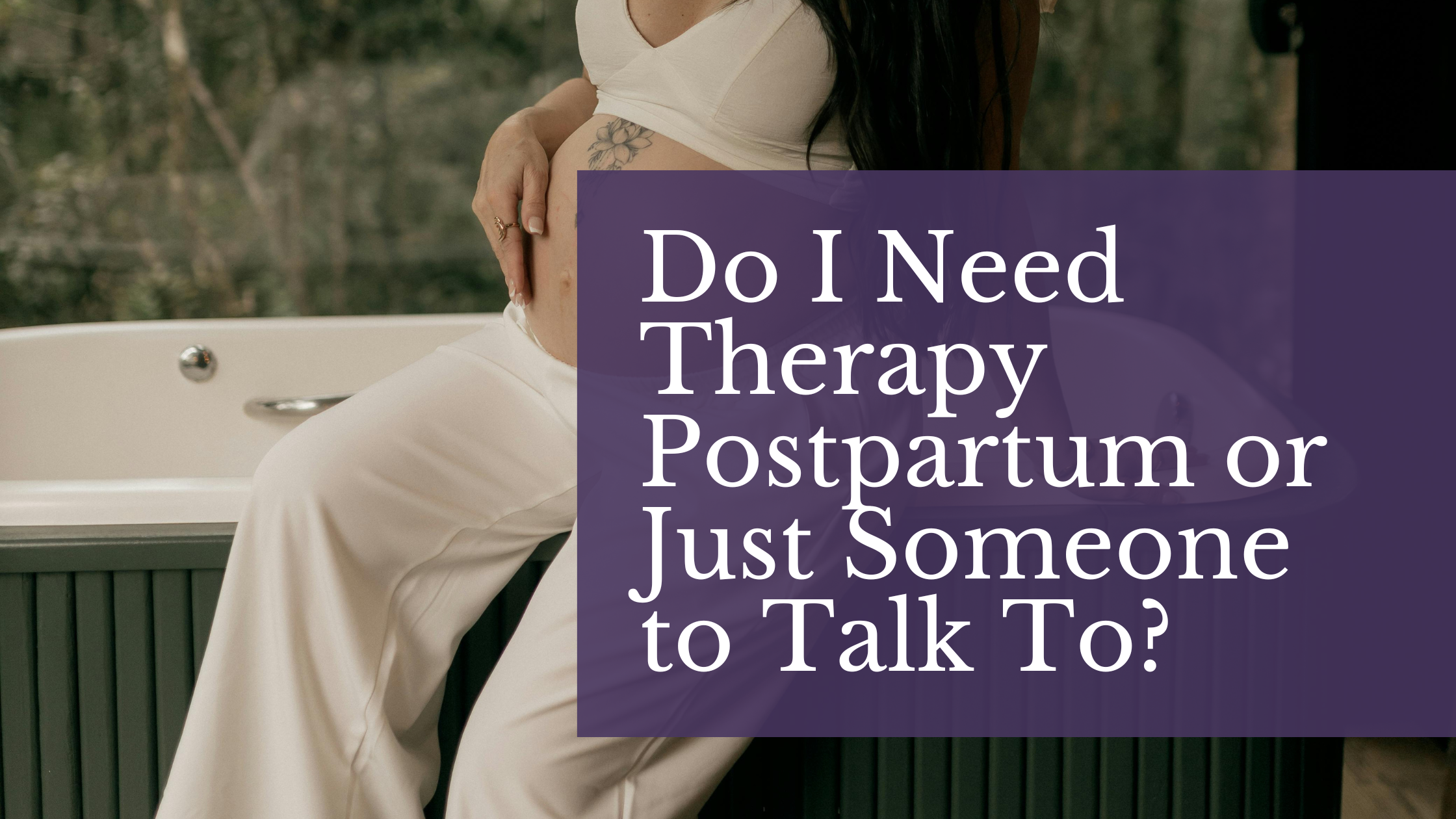 Do I Need Therapy Postpartum or Just Someone to Talk To