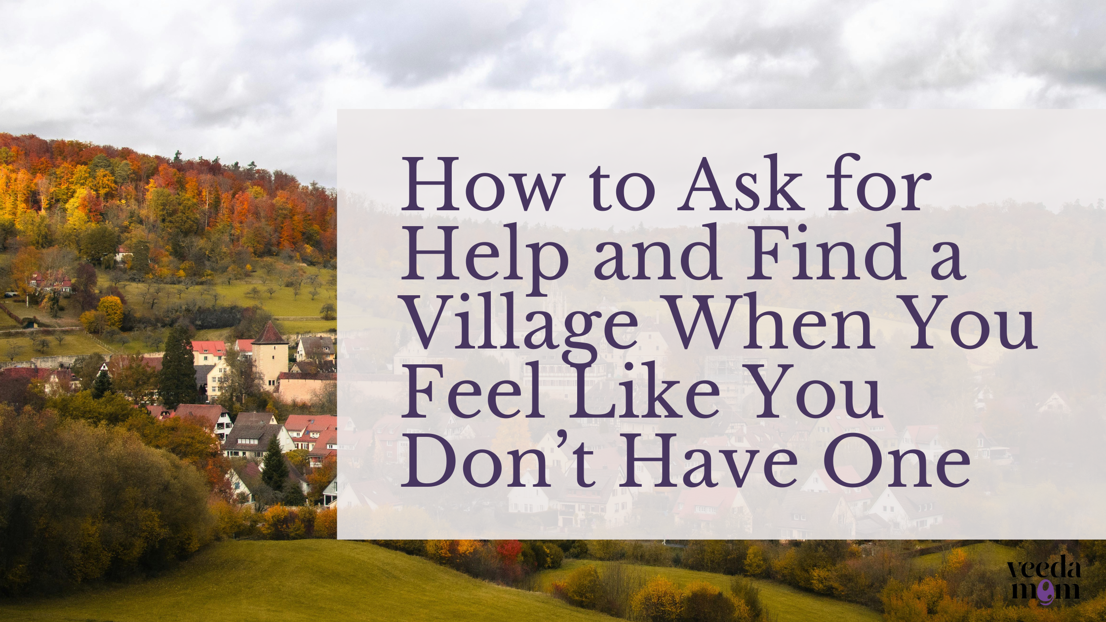 How to Ask for Help and Find a Village When You Feel Like You Don’t Have One