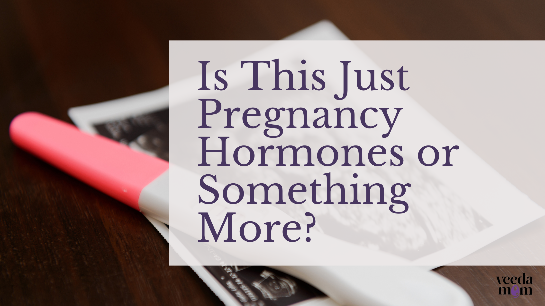 Is This Just Pregnancy Hormones or Something More?