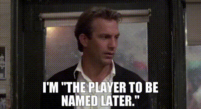 I have become the player to be named later.