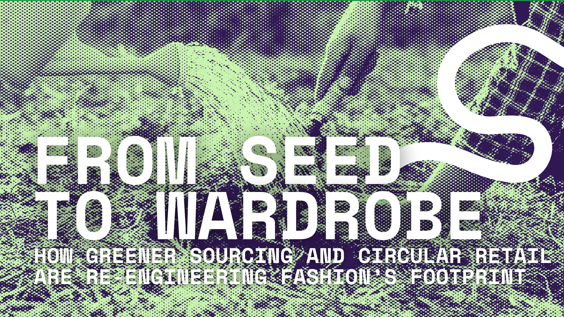 From Seed to Wardrobe: How Greener Sourcing and Circular Retail Are Re-engineering Fashion’s Footprint 