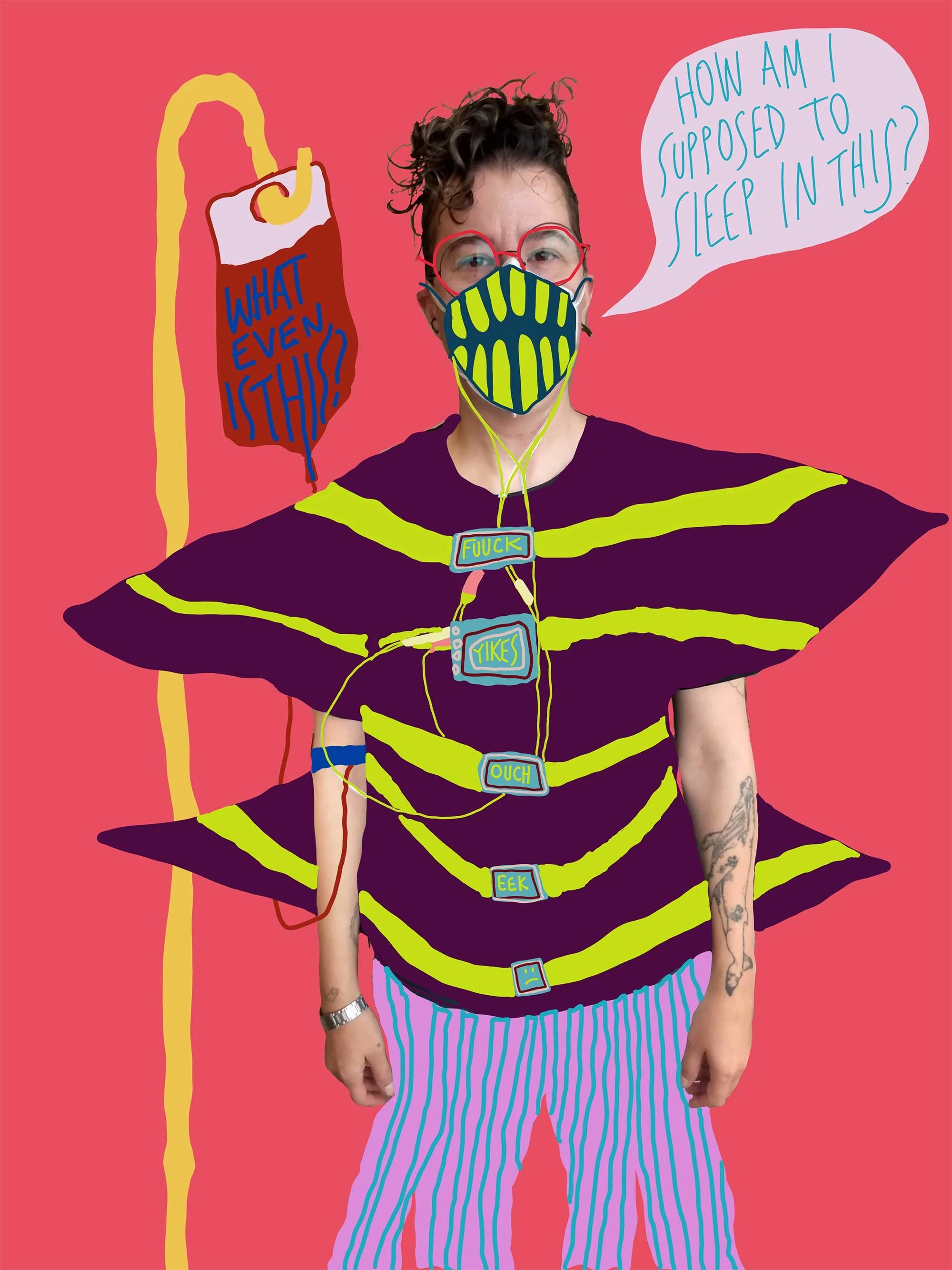 An illustrated photograph of a person in a face mask and abstract-shaped shirt that reads: 'Fuuck,' 'Yikes,' 'Ouch,' and 'Eek.' A blood bag hangs with the words 'what even is this?' on it.  A speech bubble reads 'How am I supposed to sleep in this?'