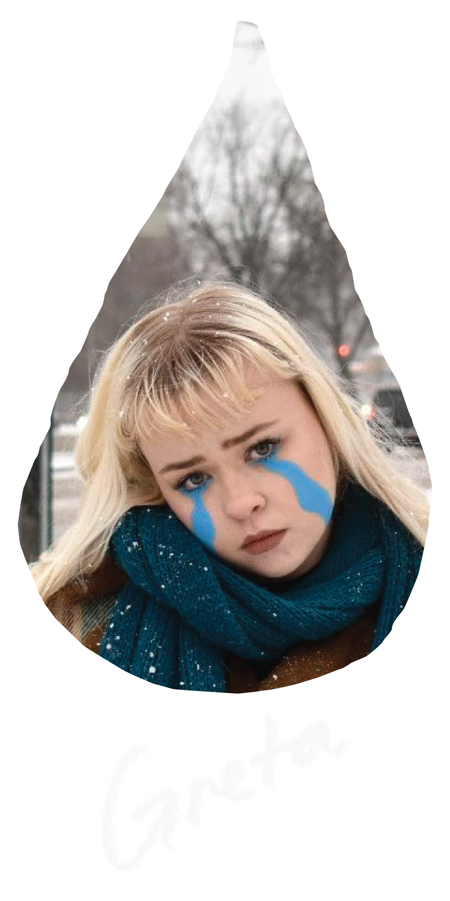 A raindrop shaped image of Greta, a young white blonde woman with a teal scarf wrapped around her neck. She is outside and looking directly at the camera. Two bright blue big tears are painted across her cheeks.