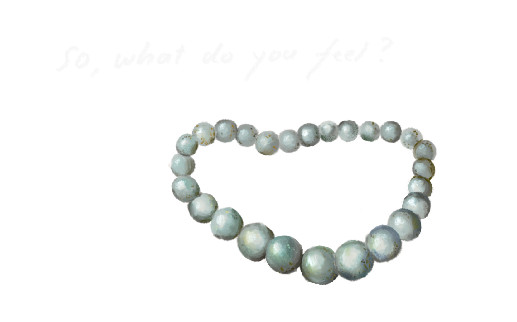 Digital illustration of a pearl necklace with a text above that says "so, what do you feel?"