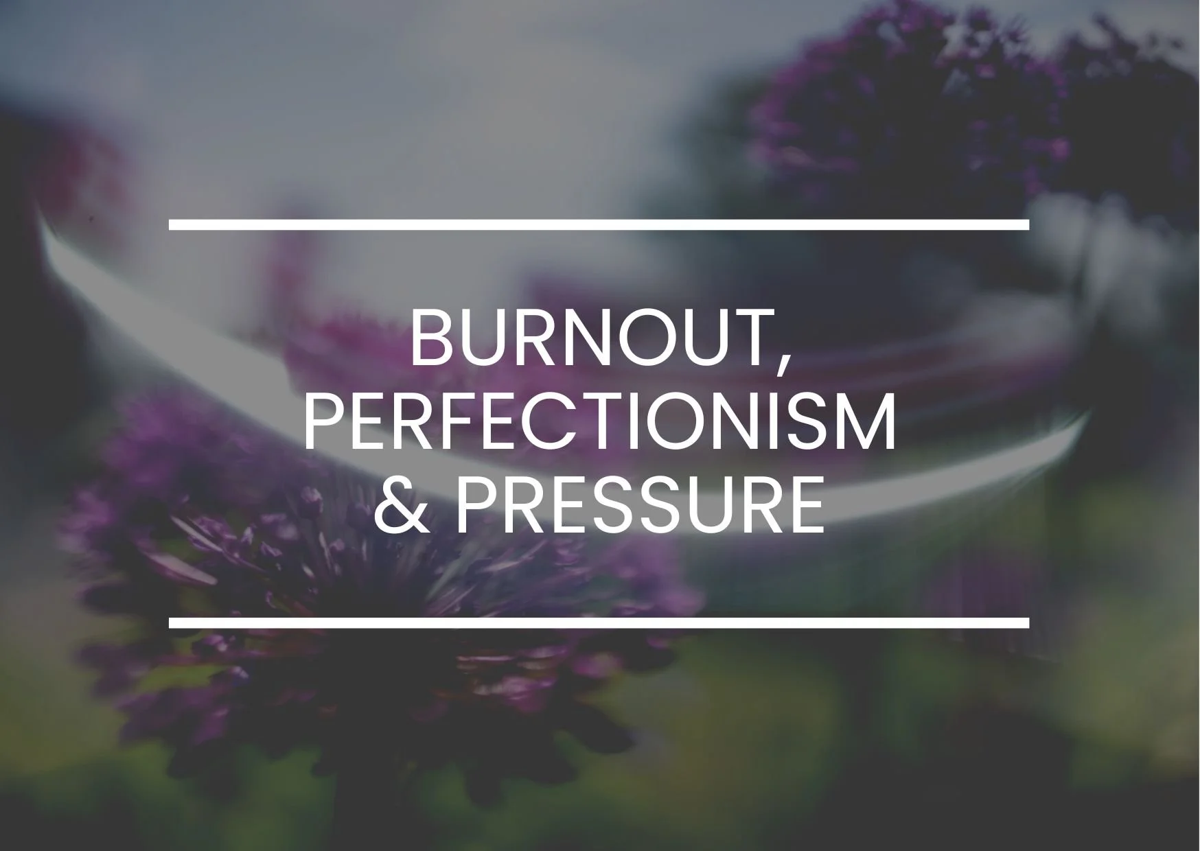 Burnout, Perfectionism &amp; Pressure
