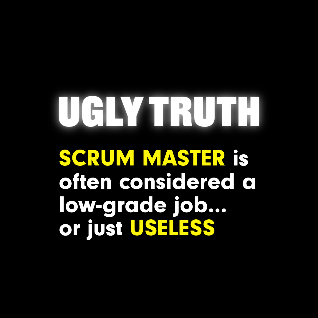 Scrum Master is considered a low-grade job or even completely useless - here is WHY.