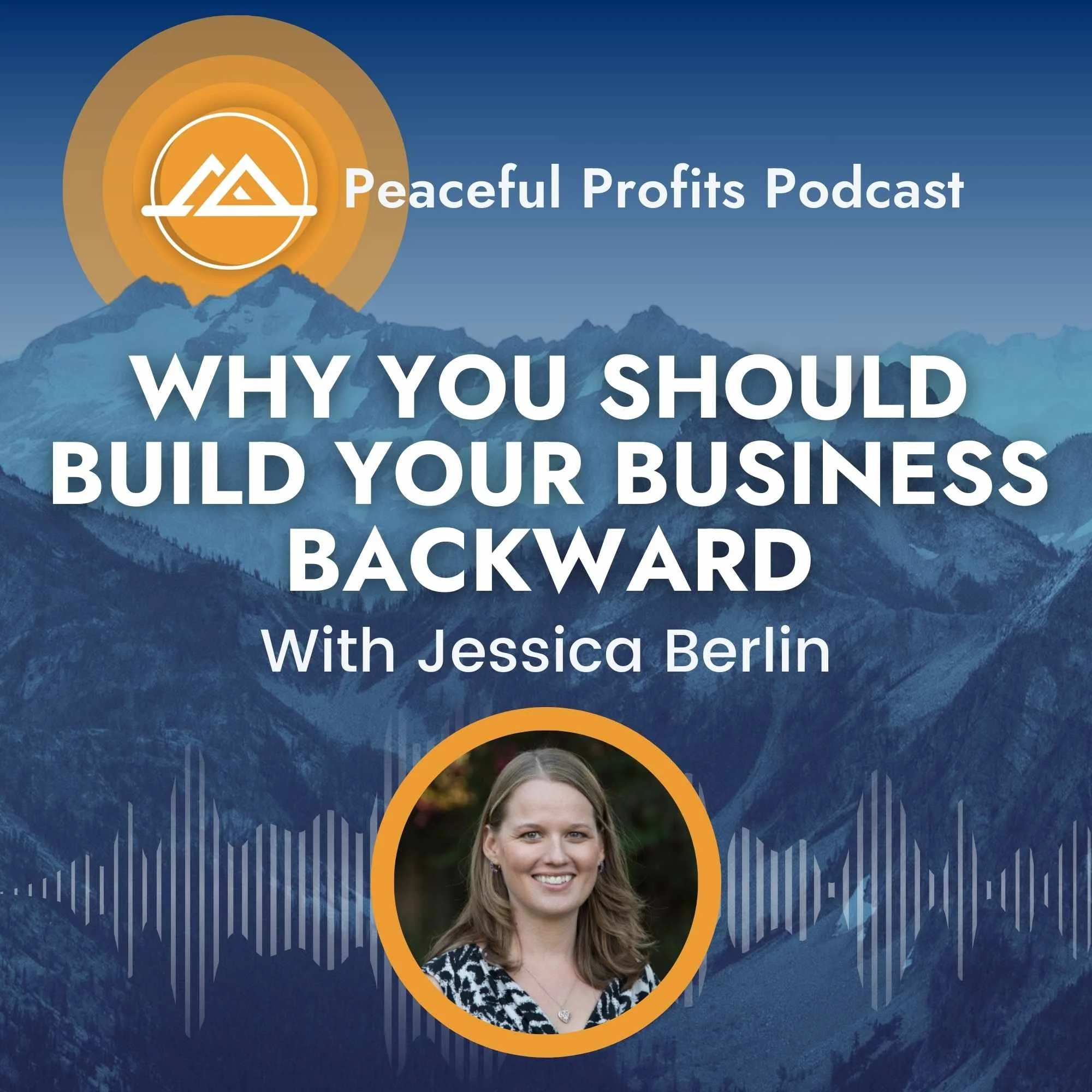 Peaceful Profits Podcast Ep. 77 - Why You Should Build Your Business BACKWARD
