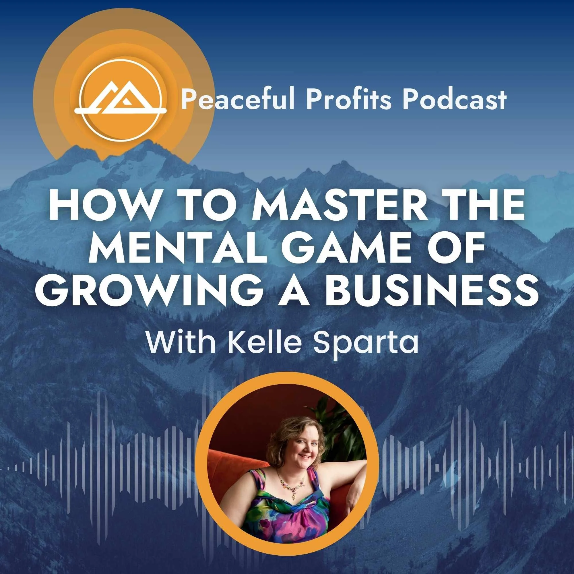 Peaceful Profits Podcast Ep. 44 - How to Master the Mental Game of Growing a Business