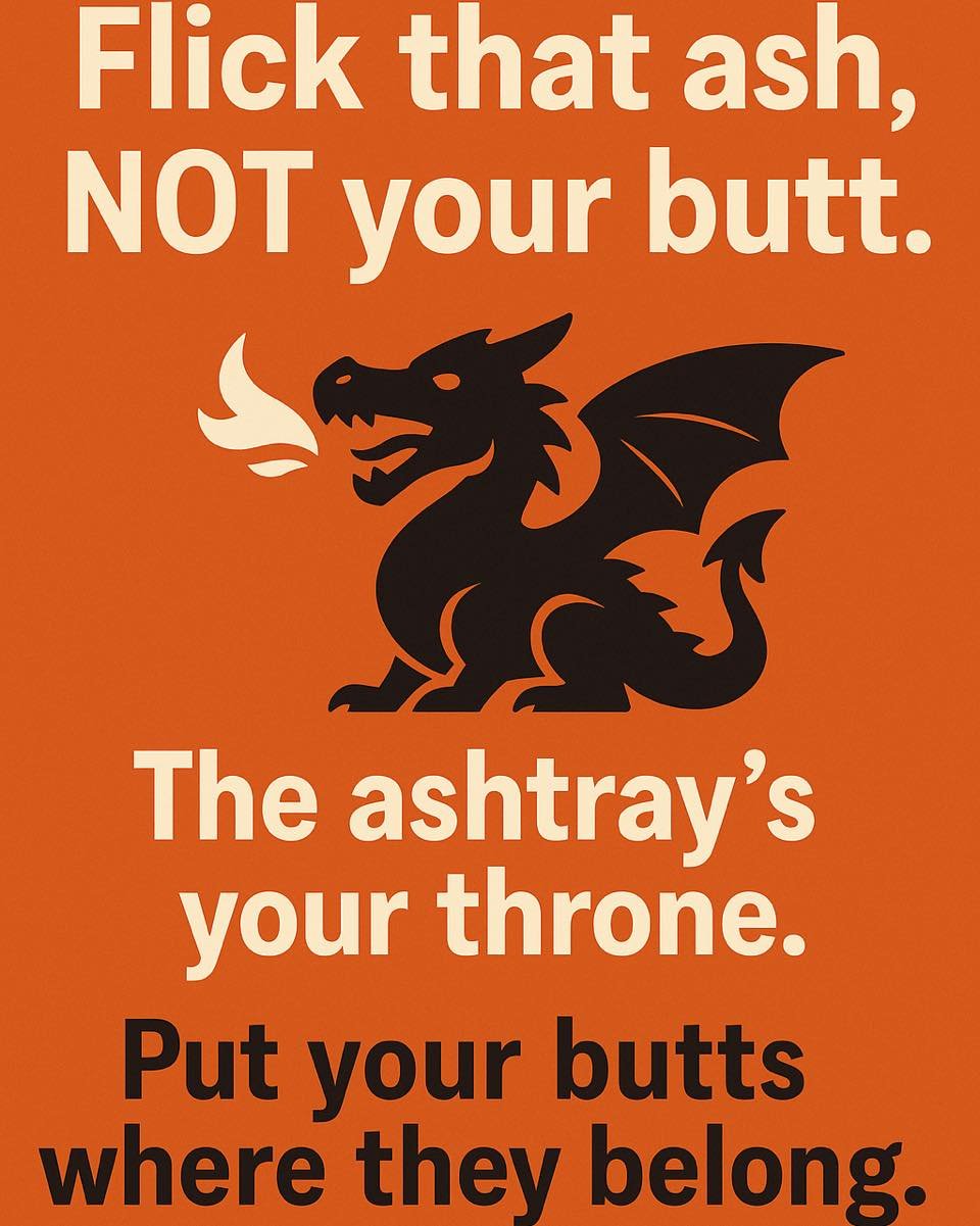 Yeah, yeah &mdash; we love smoking a cig and pretending we&rsquo;re majestic little dragons puffing fire into the wind&hellip; BUT LISTEN UP, SMOKY BABY:

Even dragons don&rsquo;t leave their butts all over the ground.

So if you&rsquo;re lighting up