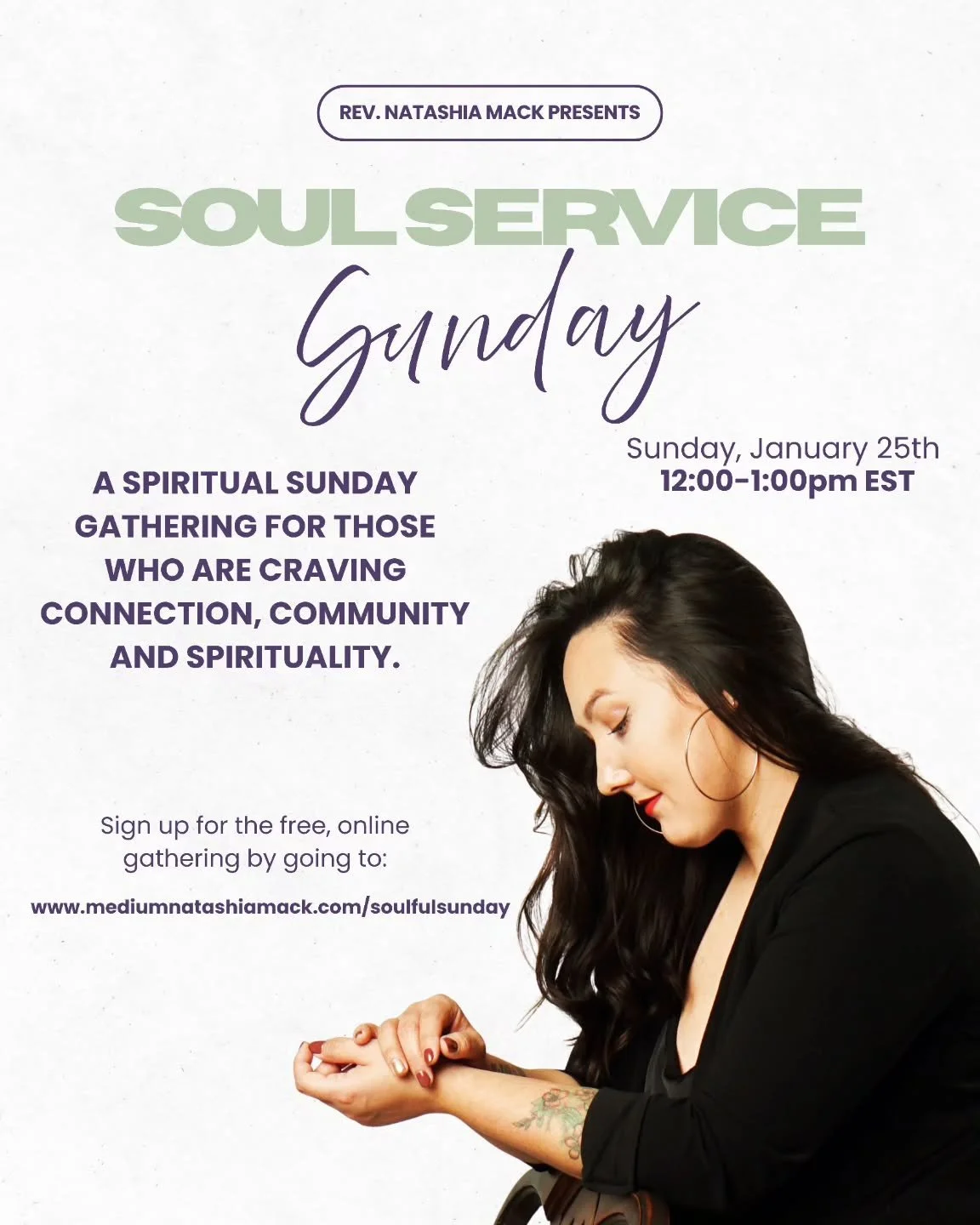 Join me, Rev. Natashia Mack on Sunday, January 25th for an online Spiritual Sunday gathering for those who are craving connection, community and spirituality.💗

✨️An inspirational &amp; uplifting sermon will be delivered (often exactly what your Sou