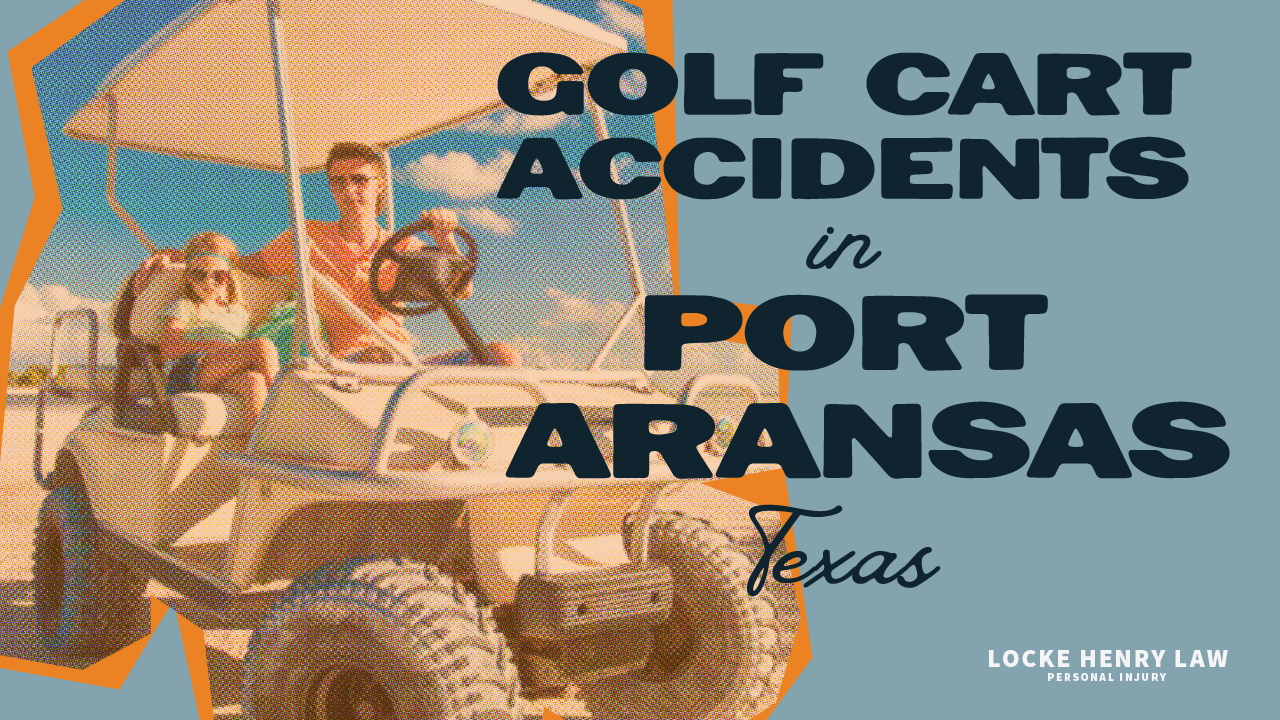 A photo of a man and child wearing sunglasses ride on a golf cart. Large, bold text says Golf Cart Accidents in Port Aransas Texas. Below that is the logo for Locke Henry Law Personal Injury