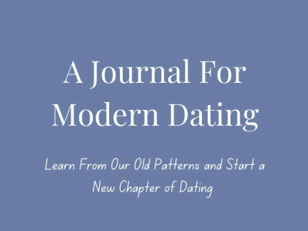 A Journal for Modern Dating: Learn from our old patterns and start a new chapter of dating