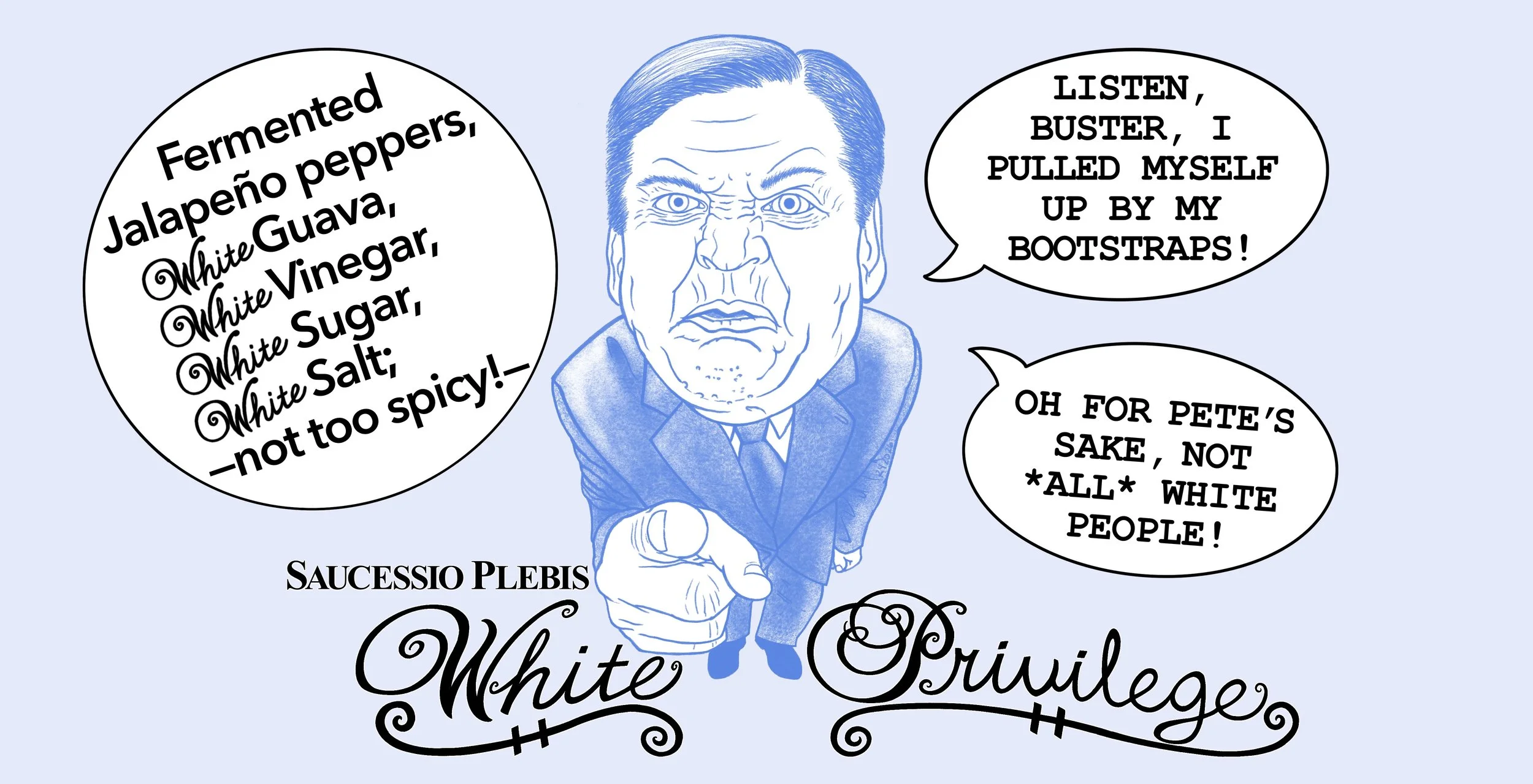“White Privilege:” A suit-wearing angry white man in the grips of white privilege syndrome points at the viewer with an indignant expression on his face. Two speech-bubbles to the right of his face read: “Listen, buster, I pulled myself up by my boot