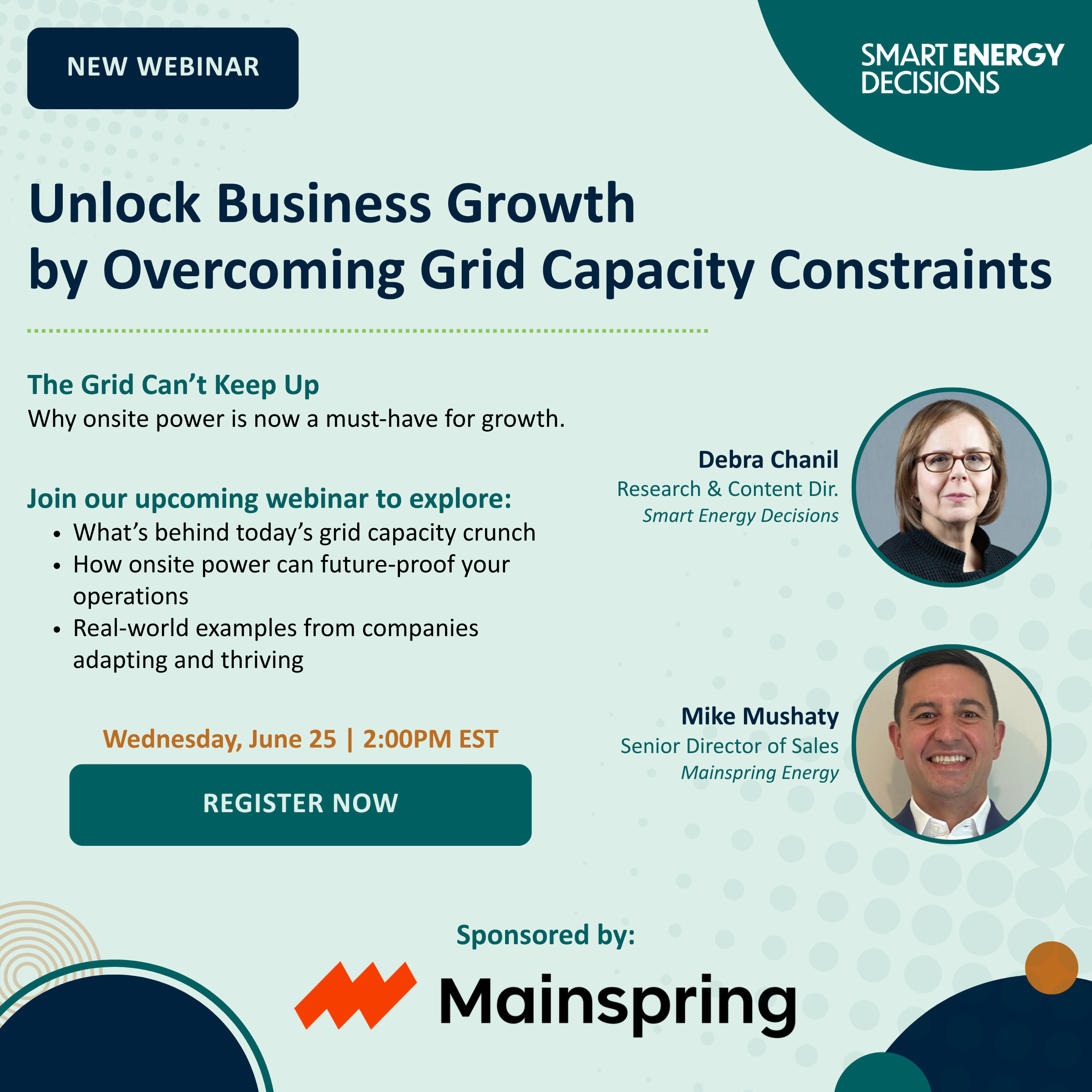 Digital flyer for a webinar titled 'Unlock Business Growth by Overcoming Grid Capacity Constraints'. It features headshots of speakers Debra Chani and Mike Mushaty. The event is scheduled for Wednesday, June 25 at 2:00 PM EST, sponsored by Mainspring. The flyer includes details on topics covered such as grid capacity issues, on-site power solutions, and real-world company examples. There is a call-to-action button to register now, and a section indicating the webinar's focus on smart energy decisions.