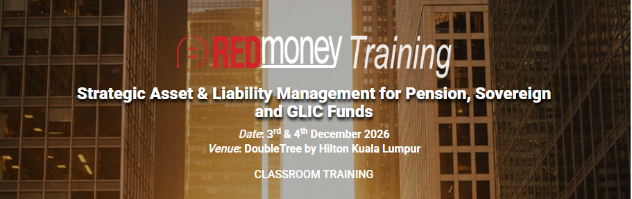 Strategic Asset &amp; Liability Management for Pension, Sovereign and GLIC Funds - Dec 3rd -4th Hilton Kuala Lumpur