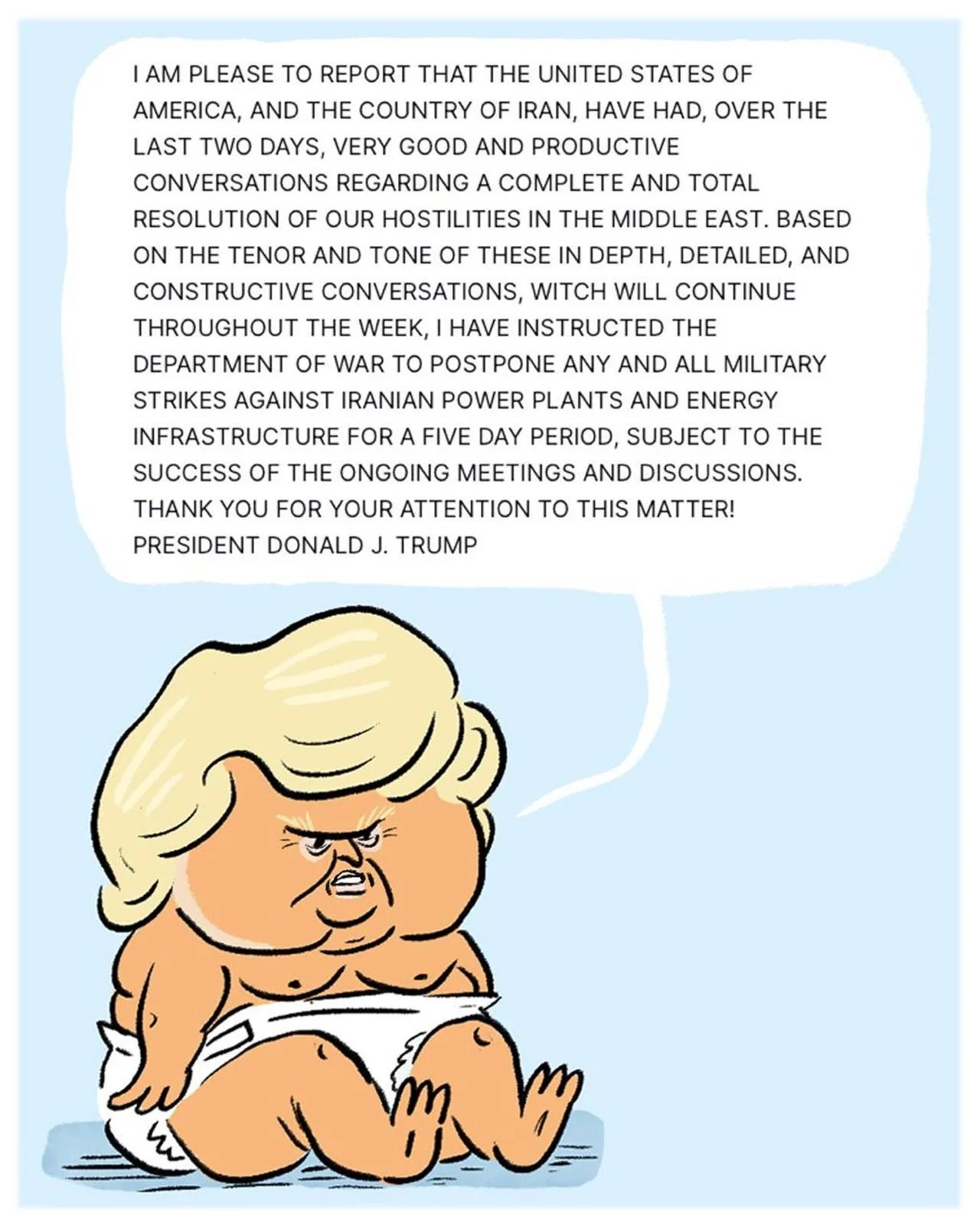 Iran war update 🍼
&mdash;
(Posted to Truth social by the president of the United States, 11.05am, March 23 &lsquo;26)