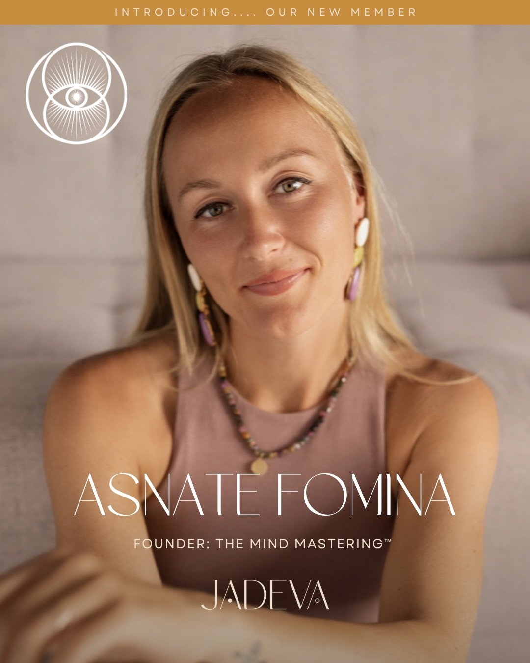 Welcome to JADEVA, @asnate_fomina and @jasmeen_hana_ .

We are honored to have Asnate Fomina, Founder of The Mind Mastering&trade;, and Jasmeen Hana, Founder of B.L.I.S.S, join this room of women who already lead with depth and discernment. 

Welcome