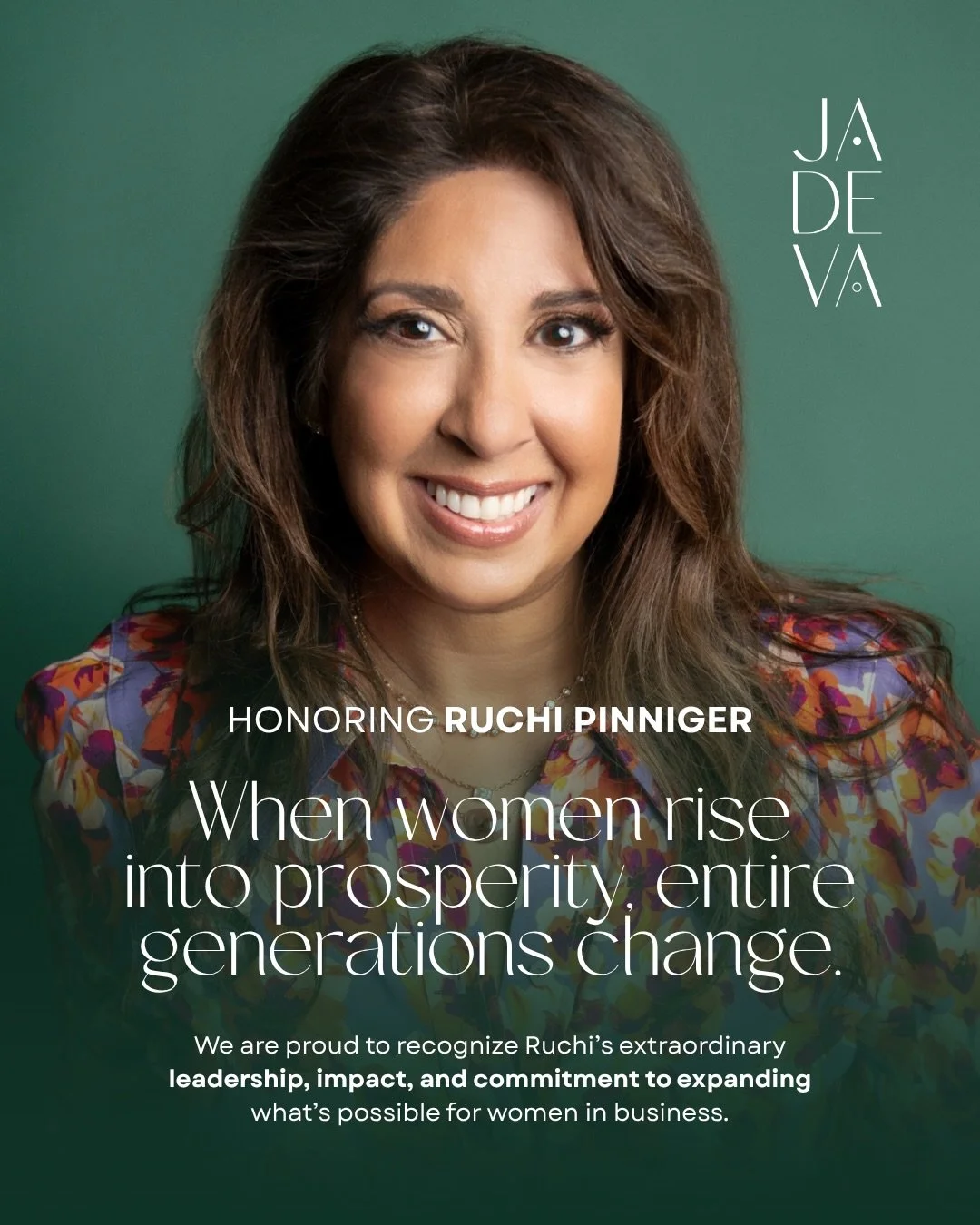 The women in this room lead with integrity, build with intention, and expand what&rsquo;s possible, not just for themselves, but for those who come after.

JADEVA is honored to recognize Ruchi Pinniger-  @watchherprosper , a leader whose work in fina