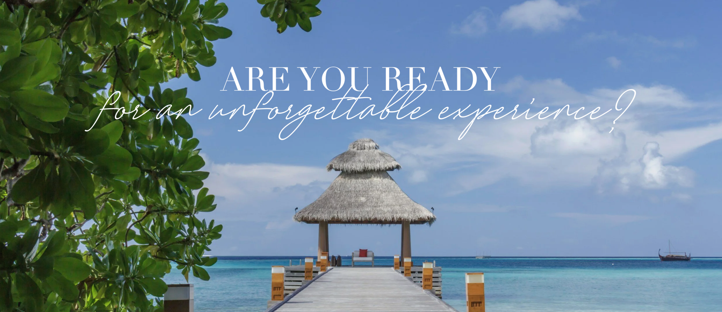 A tropical beach scene with a wooden pier leading to a thatched-roof gazebo over clear turquoise water, surrounded by green foliage, with a blue sky and clouds, accompanied by the text "Are you ready for an unforgettable experience?"