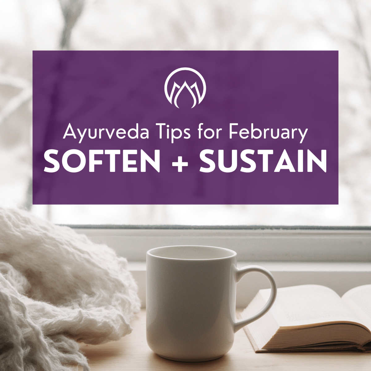 Soften + Sustain: Ayurveda Tips for February