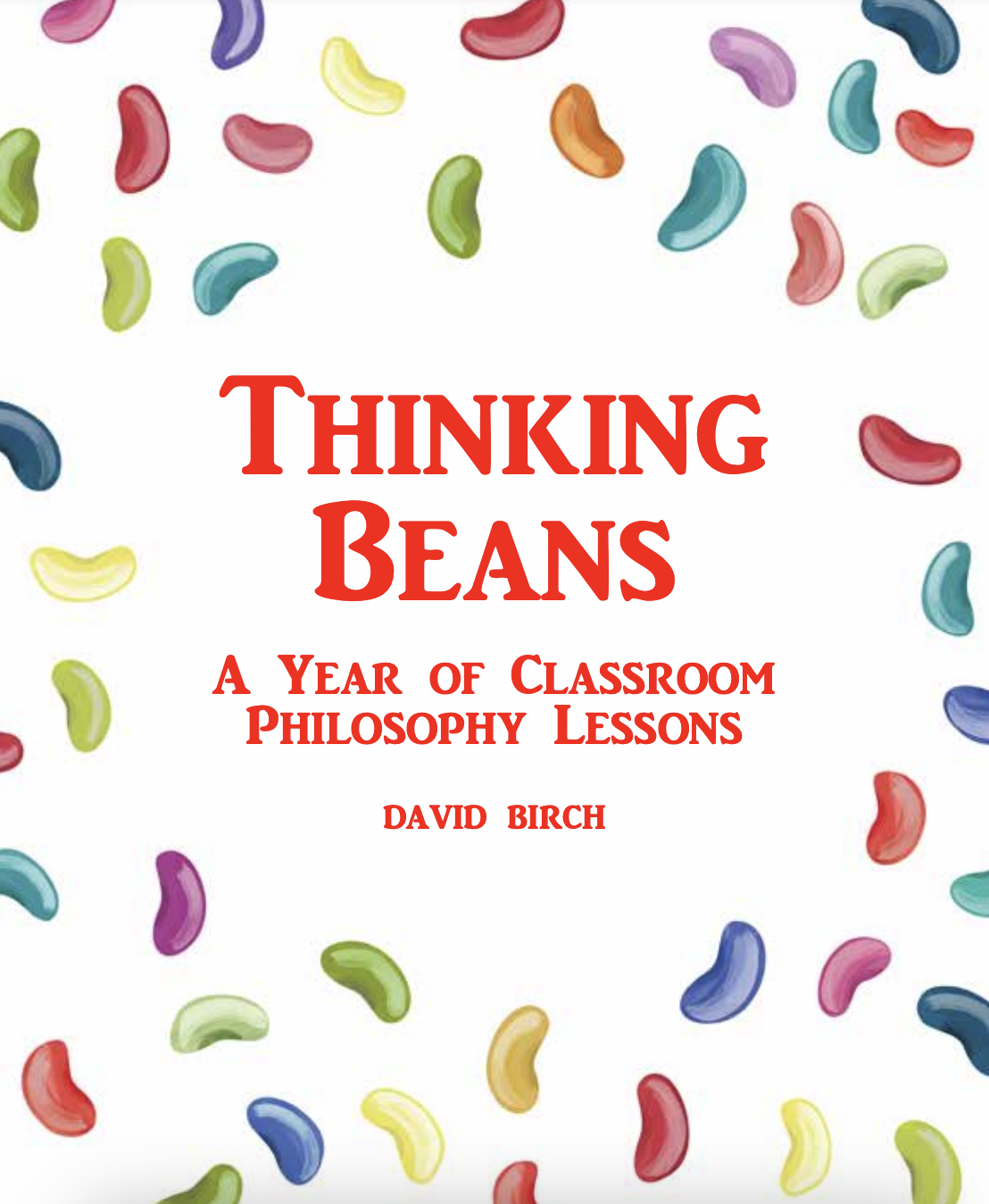 Colorful jelly beans surrounding the title 'Thinking Beans: A Year of Classroom Philosophy Lessons' by David Birch.