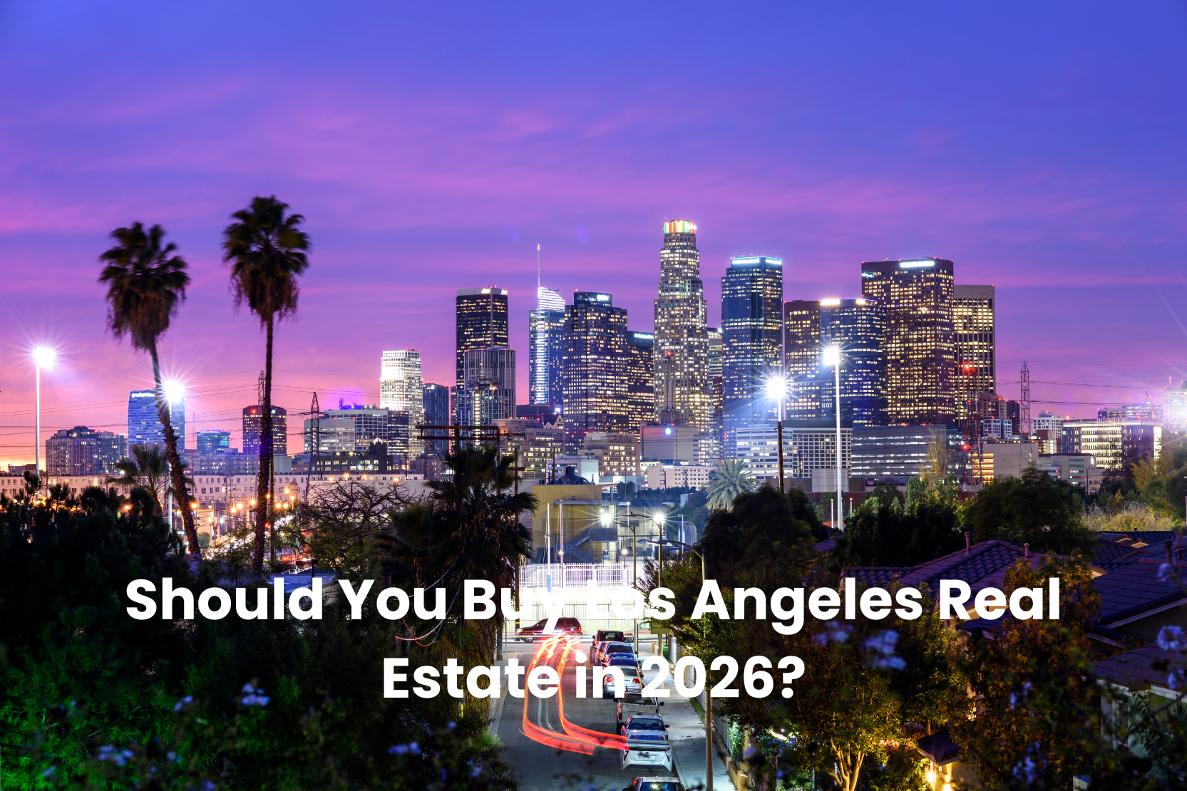 Should You Buy Los Angeles Real Estate in 2026?