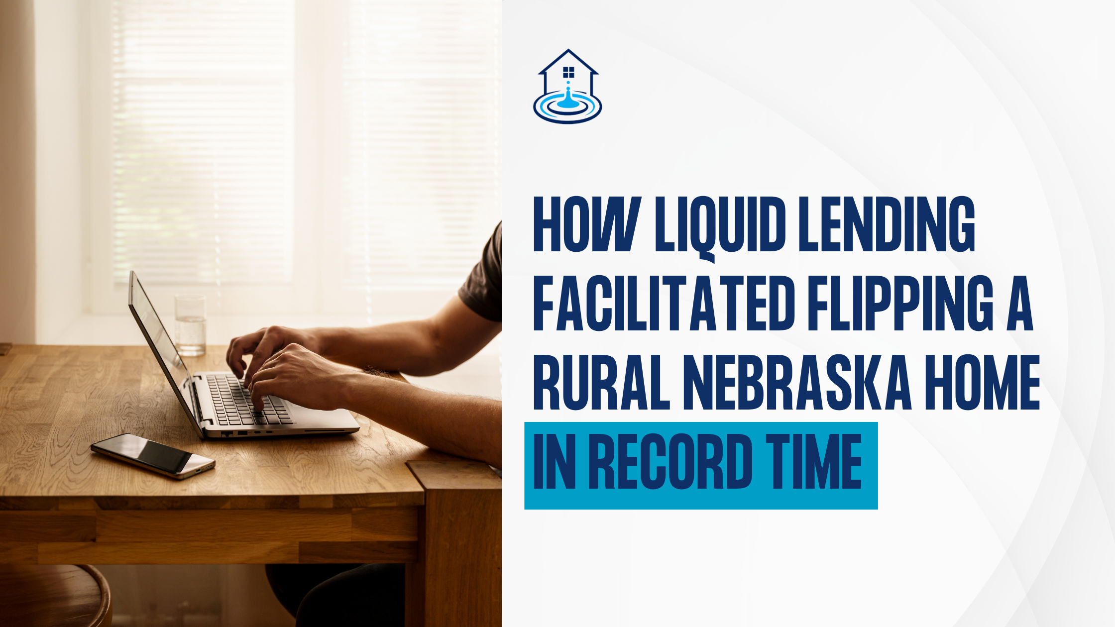 How Liquid Lending Facilitated Flipping a Rural Nebraska Home in Record Time