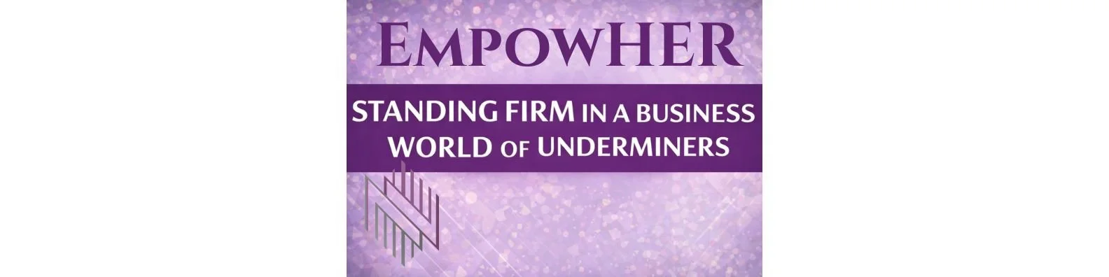 EmpowHER: Standing Firm in a Business World of Underminers