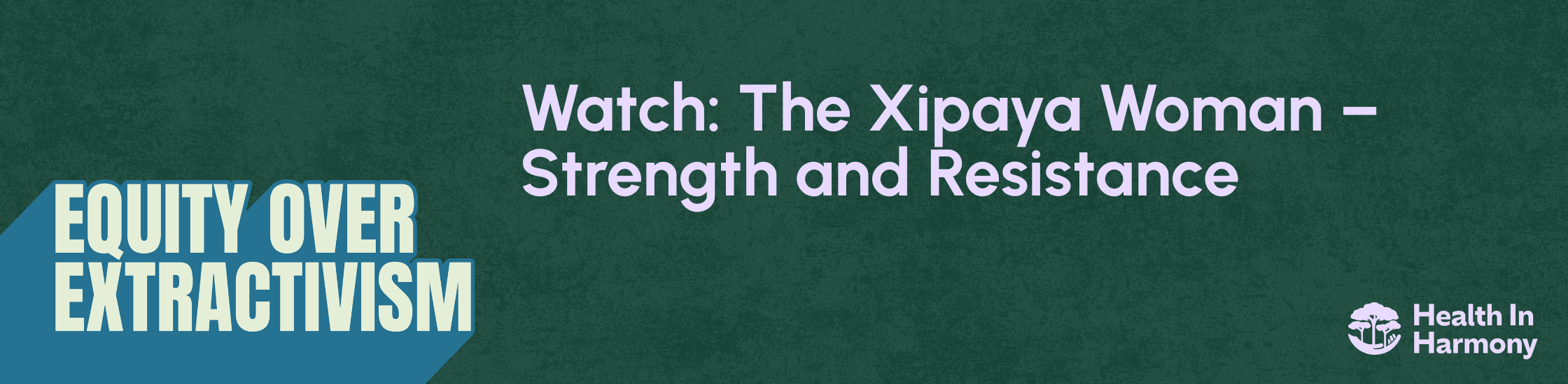 Equity Over Extractivism | Watch: The Xipaya Woman – Strength and Resistance | Health In Harmony