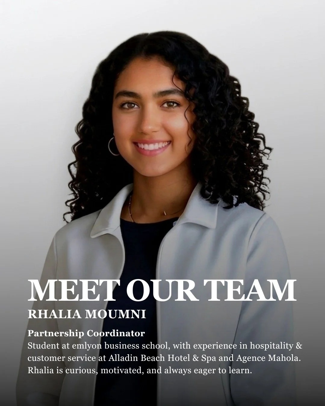 Rhalia Moumni, Partnership Coordinator

Student at emlyon business school, with experience in hospitality &amp; customer service at Alladin Beach Hotel &amp; Spa and Agence Mahola. 

Curious and motivated, she values authentic connections and continu
