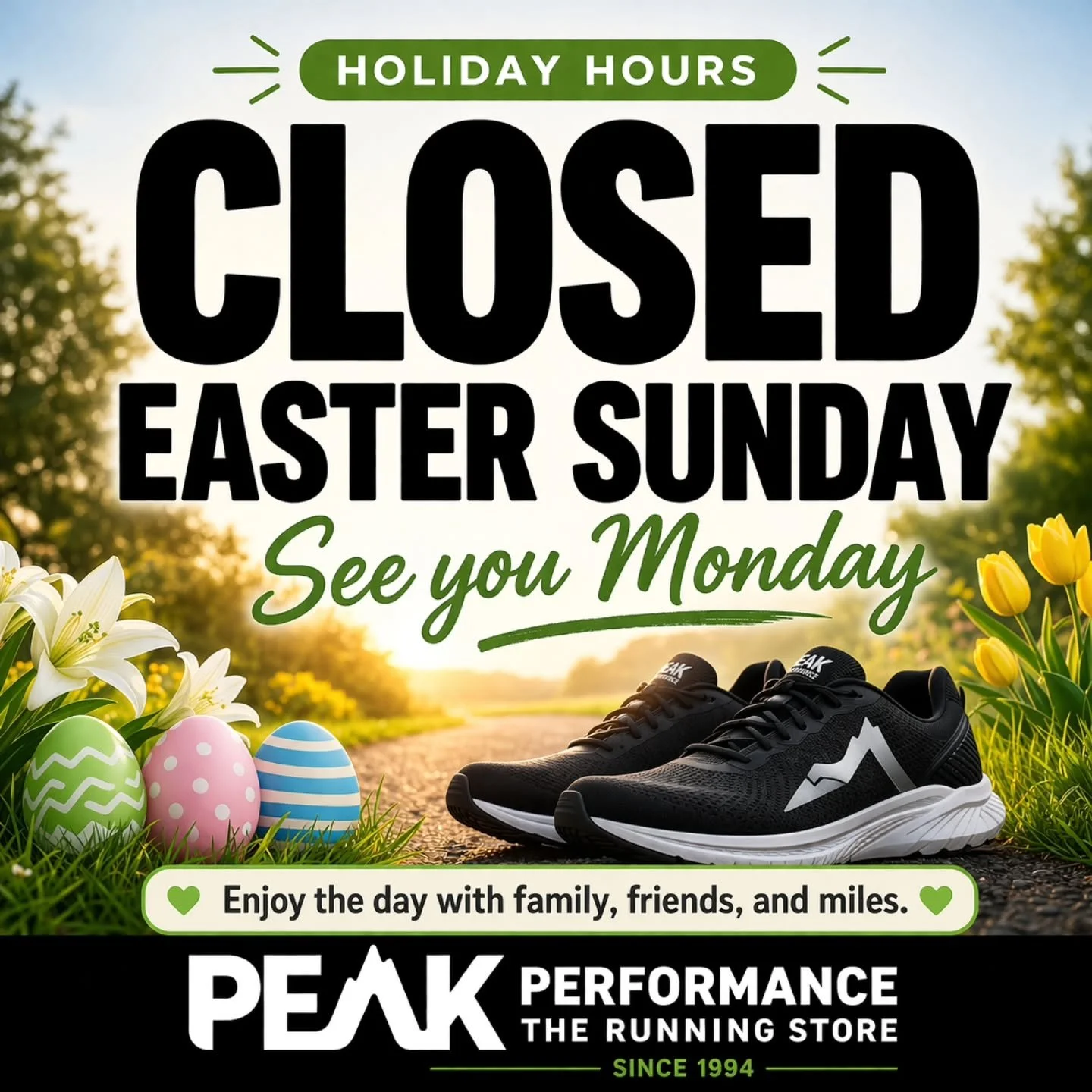 Peak Performance will be closed on Easter Sunday.

Our team will be spending the day with family and friends &mdash; and we hope you get to do the same. 💛

If you need shoes, socks, or a few last-minute Easter basket ideas for the runners in your li