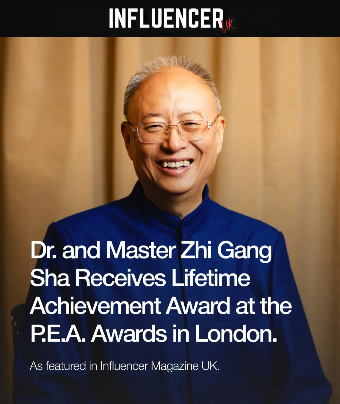 A beautiful moment of recognition for a lifetime of service.

Dr. and Master Zhi Gang Sha has been featured in Influencer Magazine UK following his Lifetime Achievement Award at the P.E.A. Awards in London.

This award honors Master Sha&rsquo;s decad