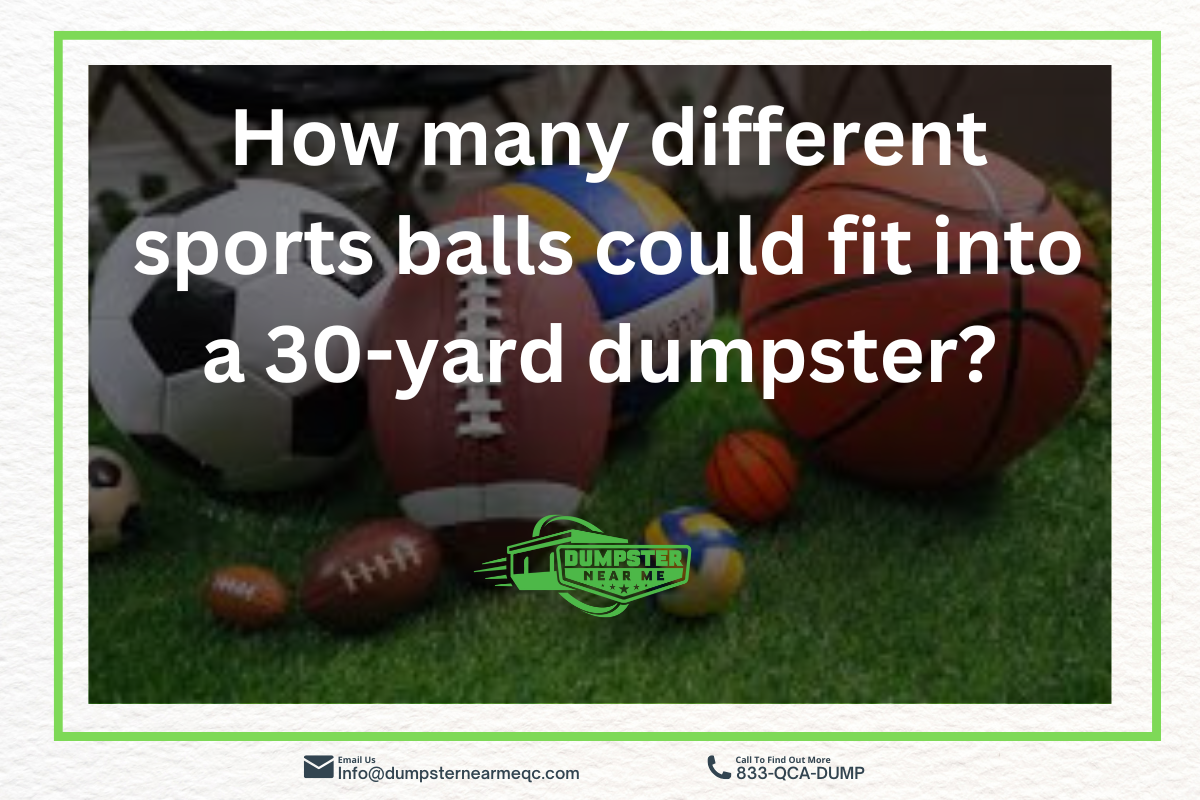 How many sports balls fit into a 30-yard dumpster?&nbsp;