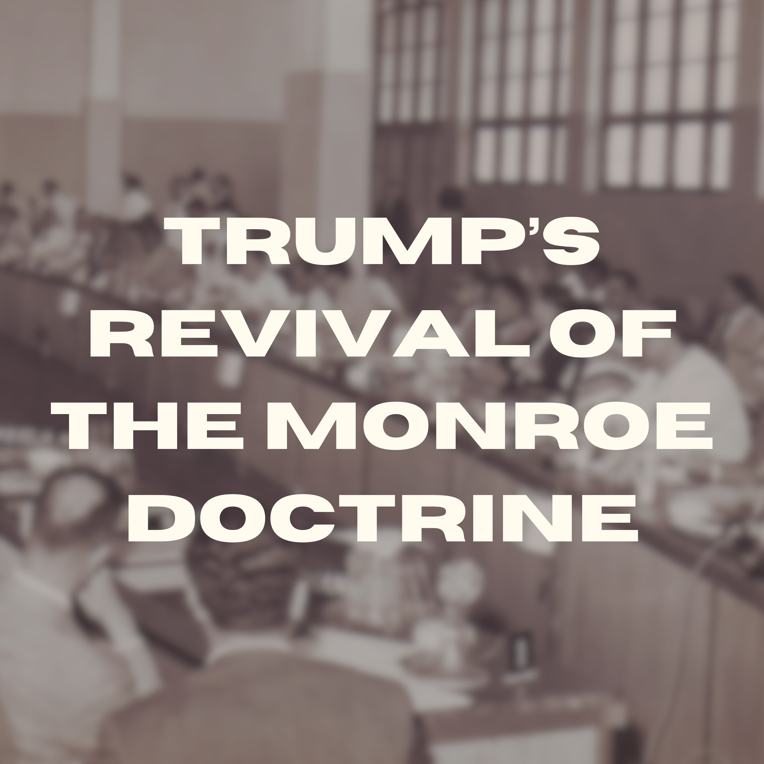 Episode 31 - Trump’s Revival of the Monroe Doctrine w/ Guillaume Long