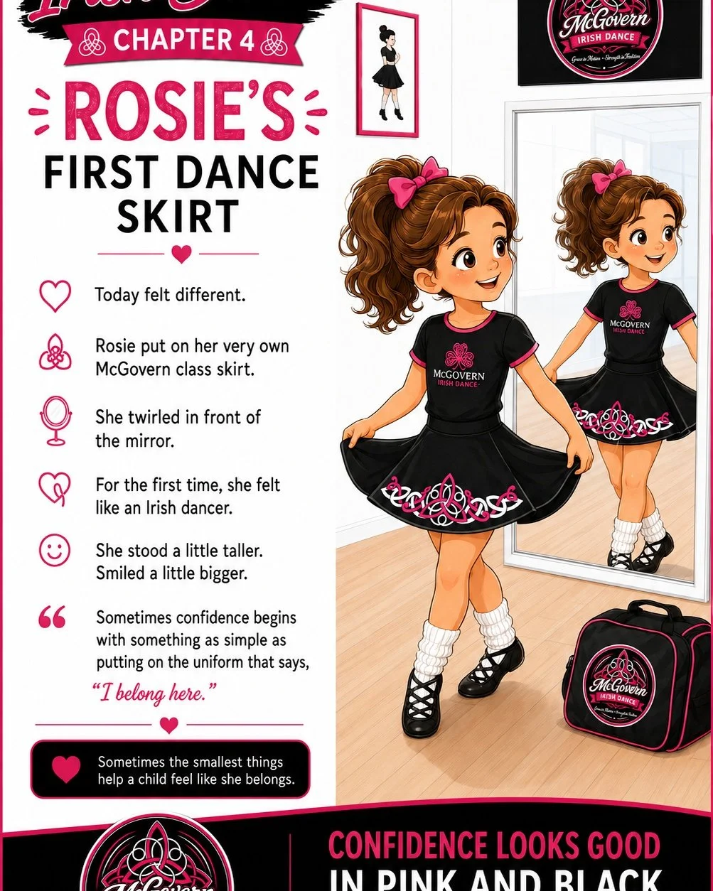 🌸 The Story of an Irish Dancer
Chapter 4 &ndash; Rosie&rsquo;s First Dance Skirt

Today felt different.

Rosie put on her very own McGovern class skirt for the first time.

She carefully smoothed the black fabric and looked down at the beautiful pin