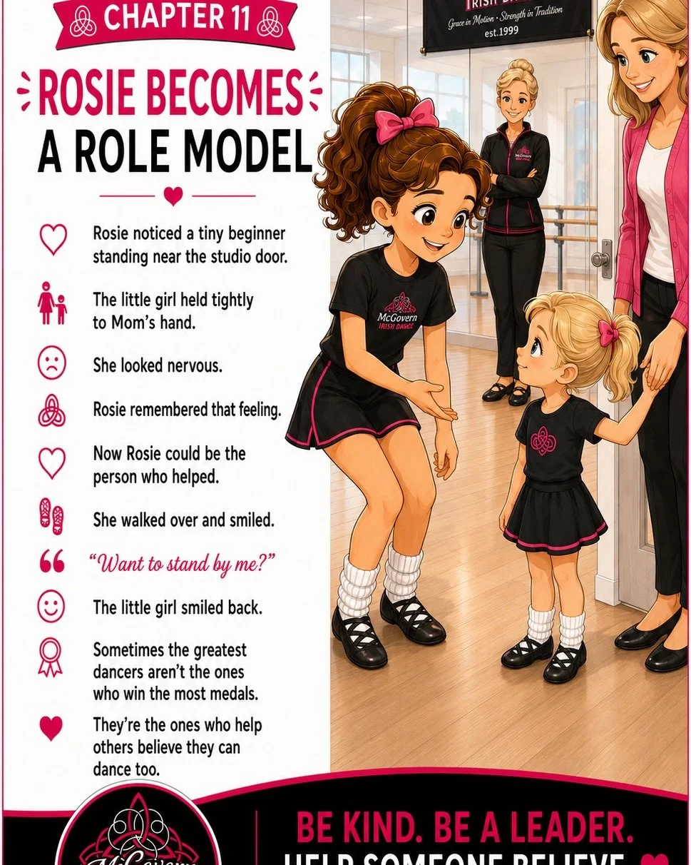 🌸 The Story of an Irish Dancer
Chapter 11 &ndash; Rosie Becomes a Role Model

Rosie was getting ready for class when she noticed a tiny beginner standing near the studio door.

The little girl held tightly to Mom&rsquo;s hand and watched the other d