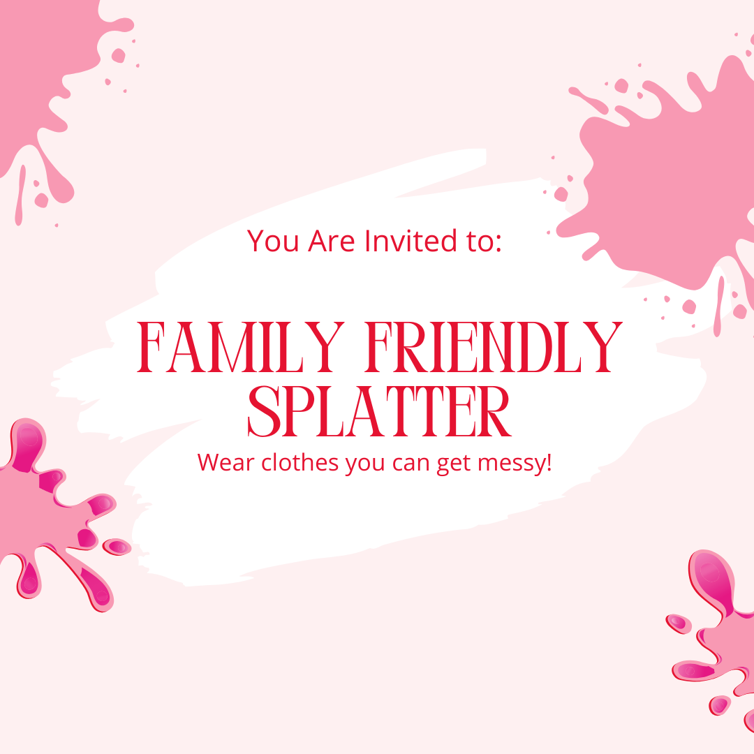 Family Friendly Splatter 2/07/26