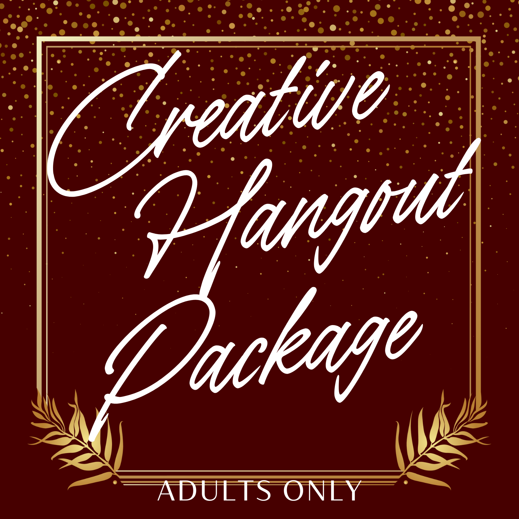 Creative Hangout Package (18+)