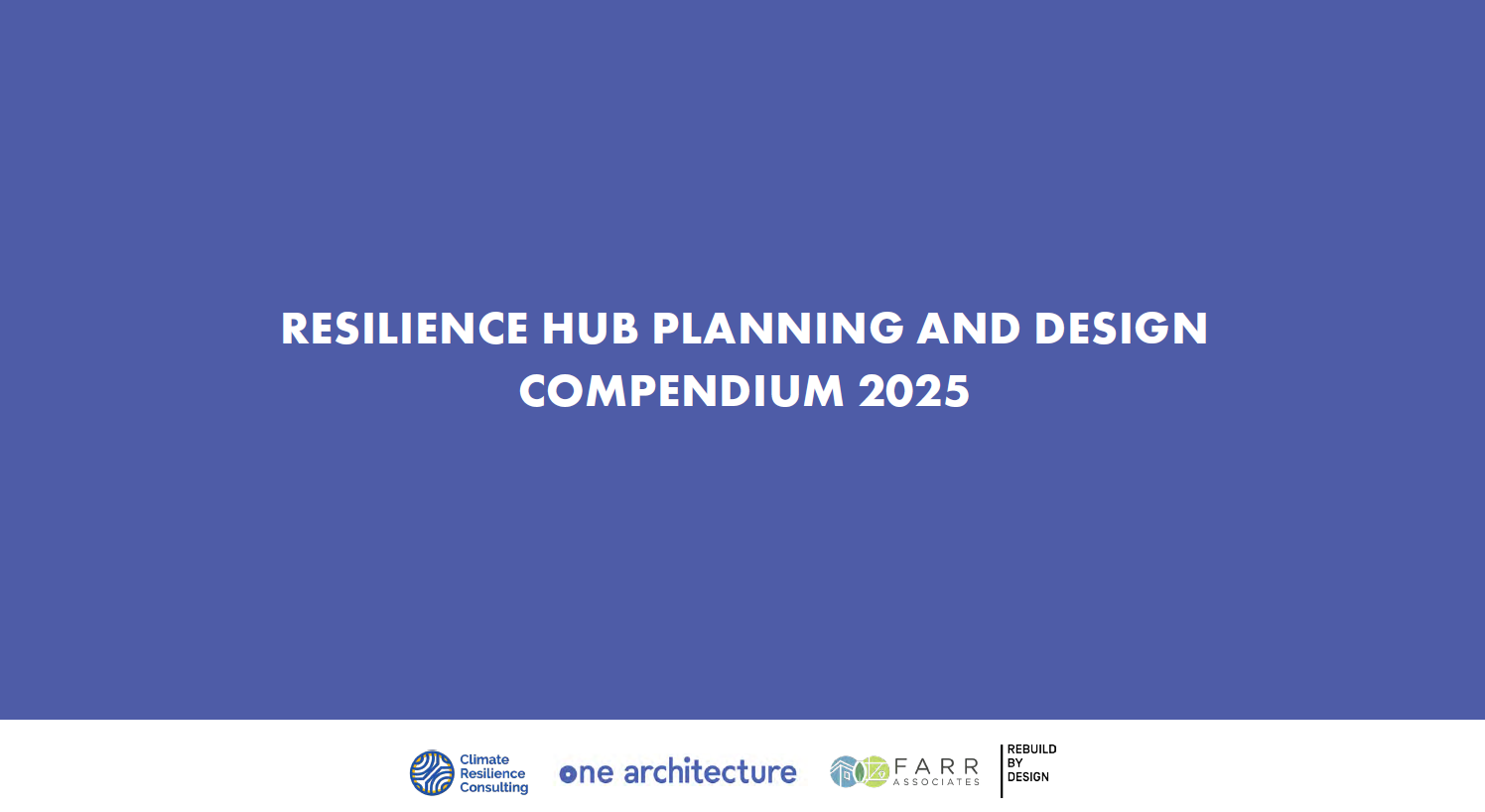 Cover slide of a presentation titled 'Resilience Hub Planning and Design Compendium 2025' with logos of Climate Resilience Consulting, One Architecture, FARR Associates, and Rebuild by Design.