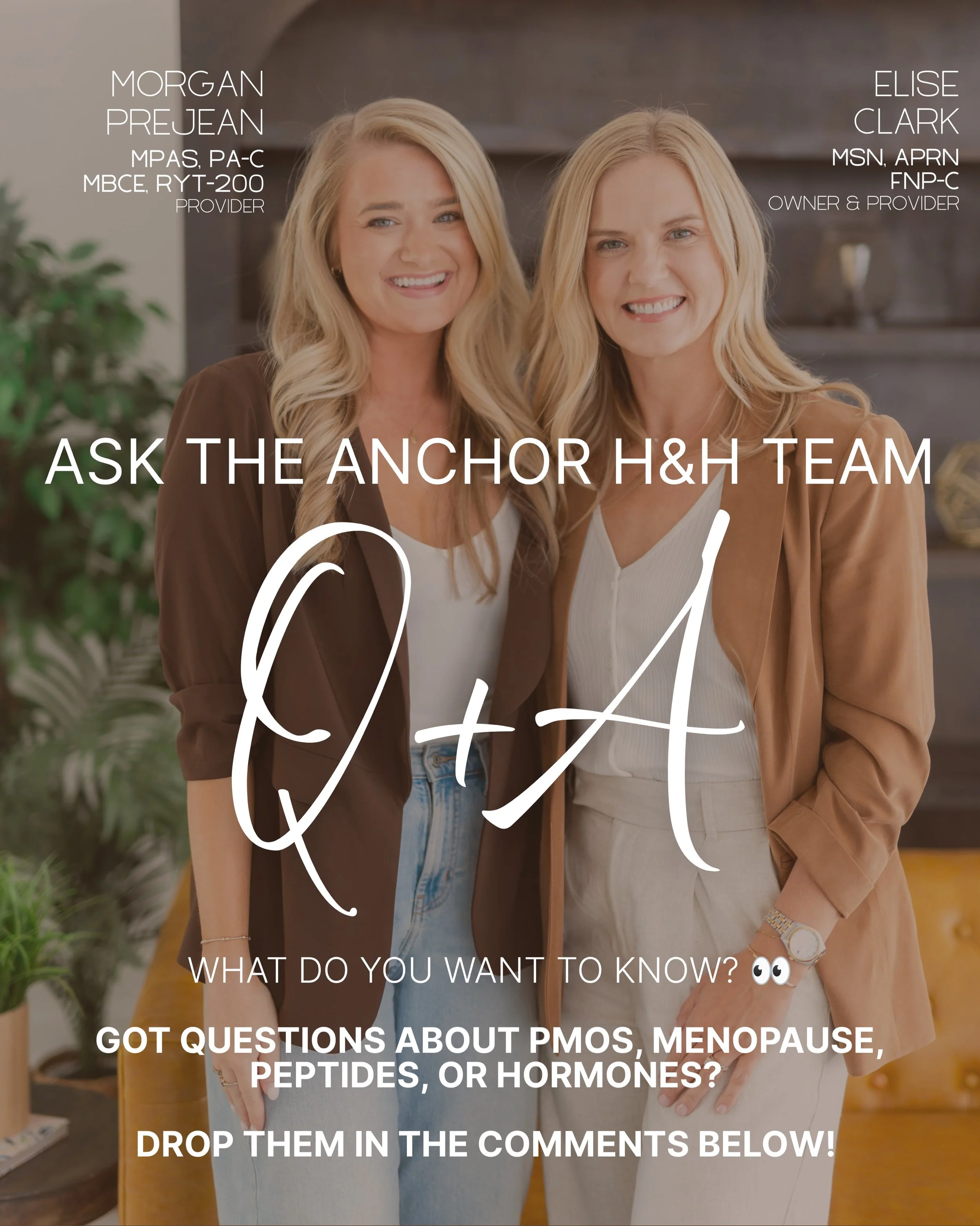 Ask the Anchor H&amp;H Team anything.
Elise Clark, MSN, APRN, FNP-C and Morgan Prejean, MHSc, APRN, FNP-BC are opening the floor for a Q&amp;A.

Got questions about PMOS, menopause, peptides, or hormones in general? Drop them in the comments and we&r