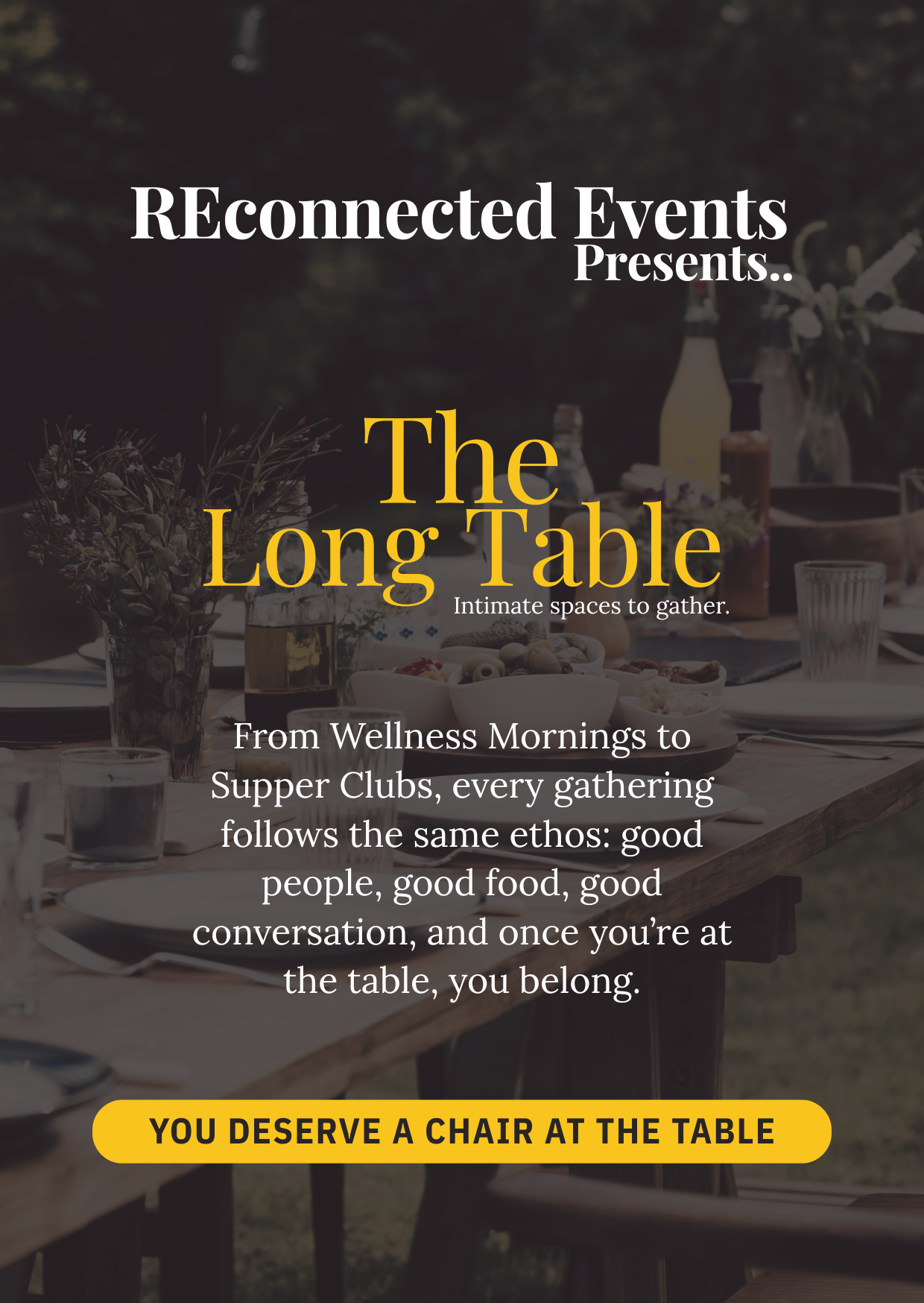 The Long Table. From Wellness mornings to supper clubs, every gathering follows the same ethos: good people, good food, good conversation, and once you're at the table, you belong.