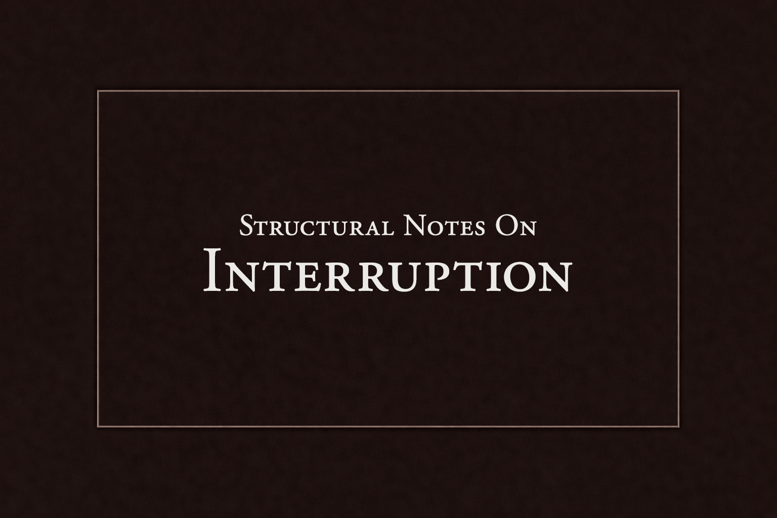 Structural Notes on Interruption