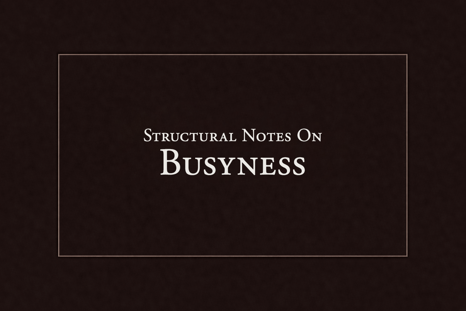 Structural Notes on Busyness