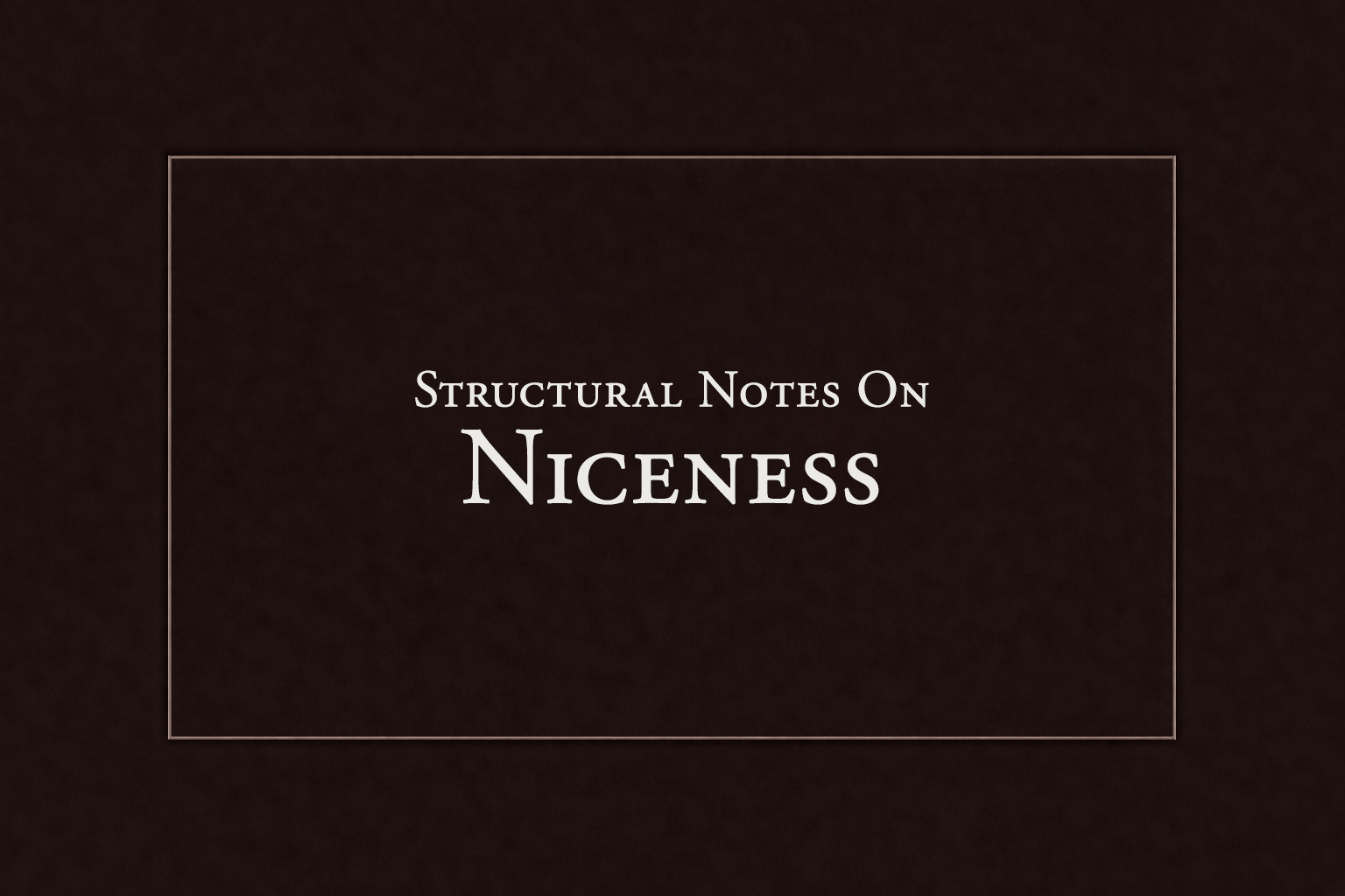 Structural Notes on Niceness