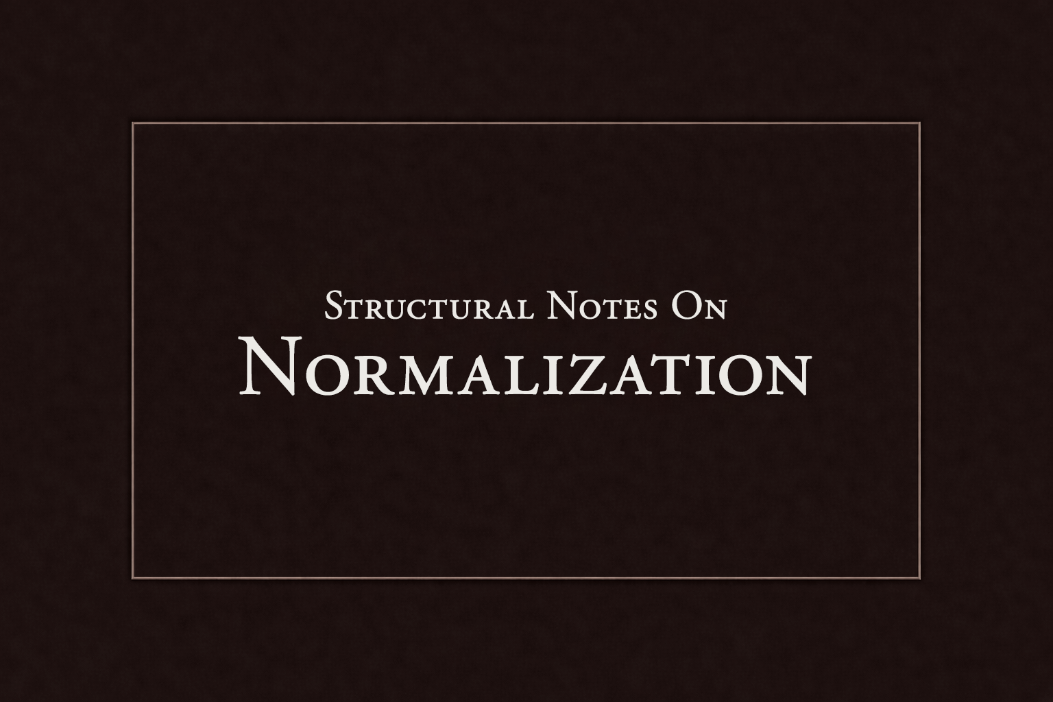 Structural Notes on Normalization