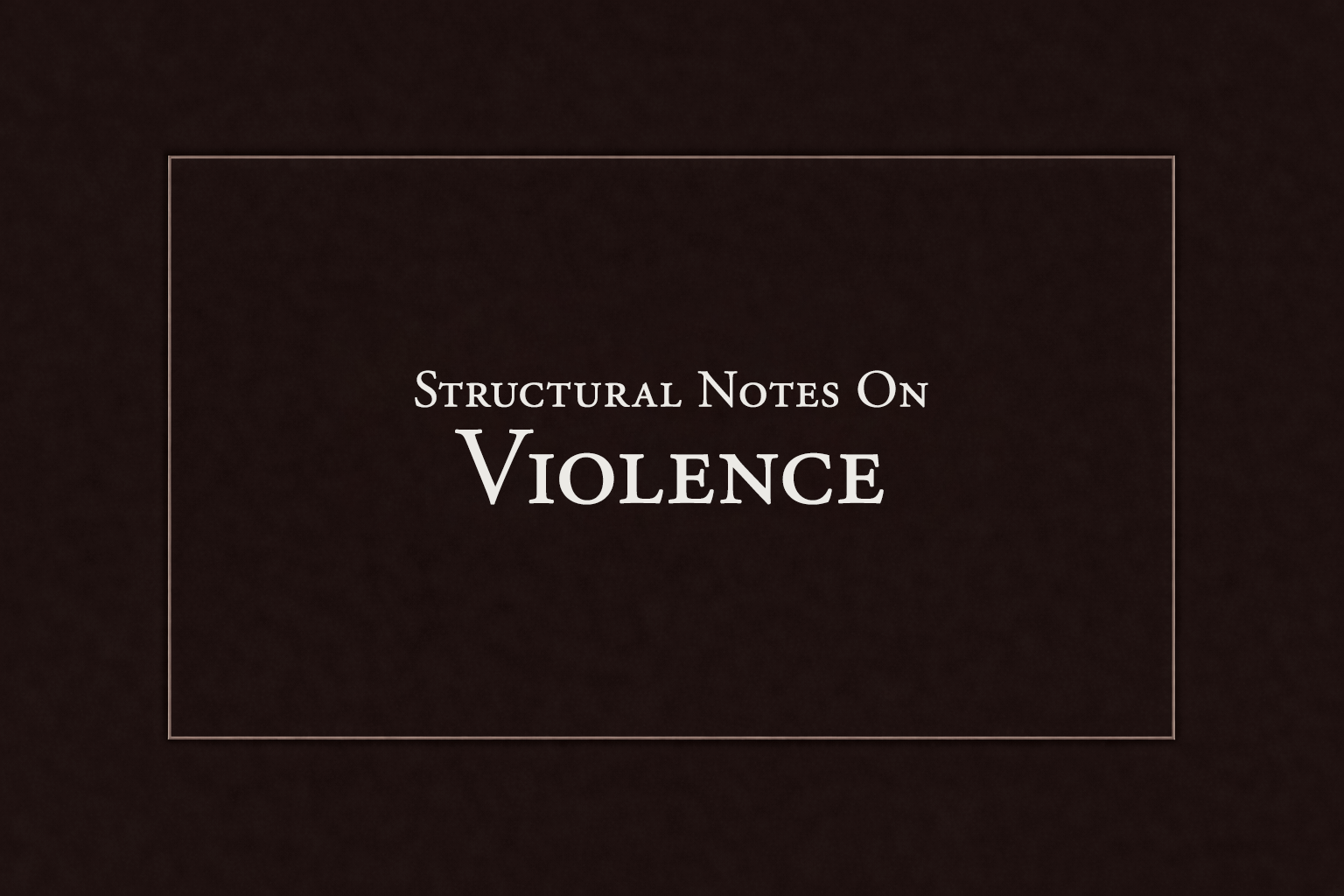 Structural Notes on Violence