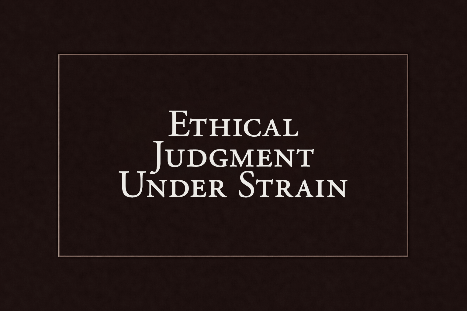 The Psychology of Ethical Judgment Under Strain