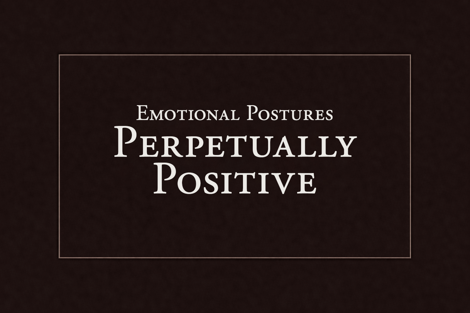 The Perpetually Positive Posture